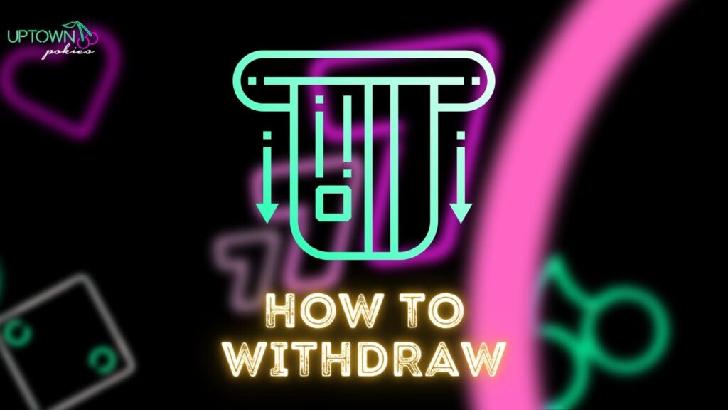 Uptown Pokies - how to withdraw